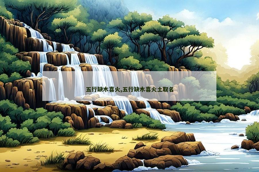 五行缺木喜火,五行缺木喜火土取名